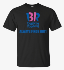 Baskin Robbins Always Finds Out Movie T Shirt & Hoodie, HD Png Download, Transparent PNG