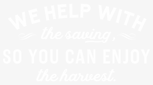 We Help With The Saving So You Can Enjoy The Harvest - Poster, HD Png Download, Transparent PNG