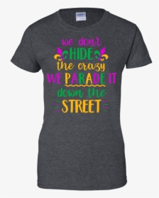 We Don T Hide Crazy Funny Mardi Gras Men/women T Shirt - Active Shirt, HD Png Download, Transparent PNG