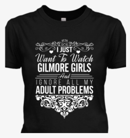 I Just Want To Watch Gilmore Girls T-shirt - Daryl Dixon T Shirt Message, HD Png Download, Transparent PNG