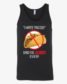Taco Mexican I Hate Tacos Said No Juan Ever Unisex - Top, HD Png Download, Transparent PNG
