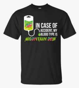 In Case Of Accident My Blood Type Is Mountain Dew T - 40 T Shirt Ideas, HD Png Download, Transparent PNG