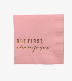 But First, Champagne Pink Party Napkins - Construction Paper, HD Png Download, Transparent PNG