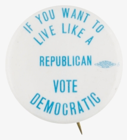 Live Like A Republican Political Button Museum - Circle, HD Png Download, Transparent PNG
