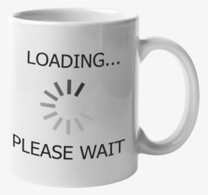 Loadingplease Wait White Ceramic Coffee Mug - Mug Joke, HD Png Download, Transparent PNG