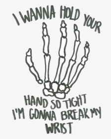 Wanna Hold Your Hand So Tight I M Gonna Break My Wrist, HD Png Download, Transparent PNG