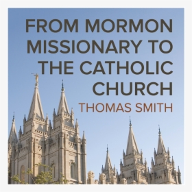 From Mormon Missionary To The Catholic Church By Thomas - Mormon Church Beliefs, HD Png Download, Transparent PNG
