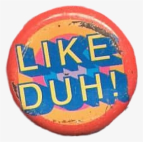 #likeduh #pin #button #90s #niche #aesthetic #moodboard - Badge, HD Png Download, Transparent PNG