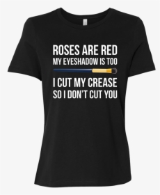 Roses Are Red My Eyeshadow Is Too I Cut My Crease So - Tpb Shirt, HD Png Download, Transparent PNG