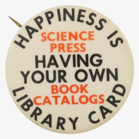 Happiness Is Having Your Own Library Card Cause Button - Circle, HD Png Download, Transparent PNG