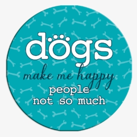 Dogs Make Me Happy, People Not So Much   Class Lazyload - Circle, HD Png Download, Transparent PNG