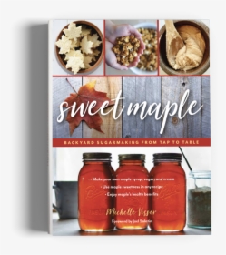 Sweet Maple: Backyard Sugarmaking From Tap To Table, HD Png Download, Transparent PNG