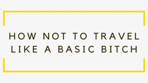 How Not To Travel Like A Basic Bitch - Ink, HD Png Download, Transparent PNG