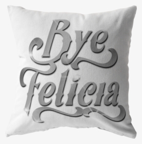 Bye Felicia Pillow   Data-large Image //cdn - Cushion, HD Png Download, Transparent PNG