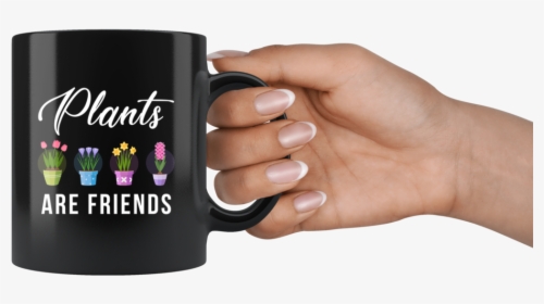 Plants Are Friends 11oz Black Mug - Hand Holding Mug Png, Transparent Png, Transparent PNG
