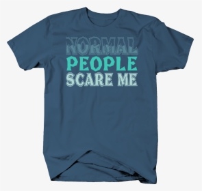 Normal People Scare Me Funny Weird Or Different Loner - Active Shirt, HD Png Download, Transparent PNG