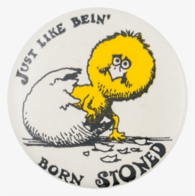 Just Like Being Born Stoned Humorous Button Museum - Just Like Being Born Stoned, HD Png Download, Transparent PNG