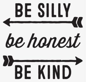 Be Silly Be Honest Be Kind - Silly Quotes For Kids, HD Png Download, Transparent PNG
