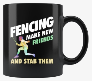 Fencing Make New Friends And Stab Them 11oz Black Mug - Canada Calling, HD Png Download, Transparent PNG