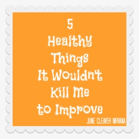 5 Healthy Things It Would Not Kill Me To Improve, HD Png Download, Transparent PNG