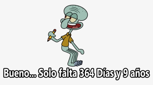 Plantilla De Bueno Solo Faltan 364 Días Y 9 Años - Memes De Calamardo Plantilla, HD Png Download, Transparent PNG