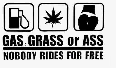 Gas Grass Or Ass Nobody Rides For Free, HD Png Download, Transparent PNG