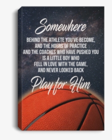 Play For Him Basketball Canvas Wall Art Jaca1026 - Somewhere Behind The Athlete You Ve Become Play For, HD Png Download, Transparent PNG