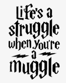 Transparent Muggle Clipart - Life Is A Struggle When You, HD Png Download, Transparent PNG