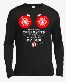 If You Like My Ornaments You Should See My Box Sweatshirt, - If You Like My Ornaments You Should See My Box, HD Png Download, Transparent PNG