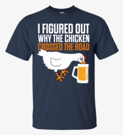 I Figured Out Why The Chicken Crossed The Road T-shirt - T-shirt, HD Png Download, Transparent PNG