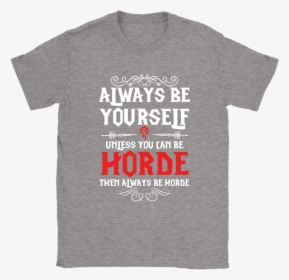 Always Be Yourself Unless You Can Be Horde World Of - Active Shirt, HD Png Download, Transparent PNG