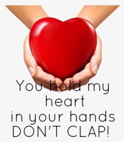 You Hold My  Heart in Your Hands don T Clap - You Have My Heart In Your Hands Don T Clap, HD Png Download, Transparent PNG