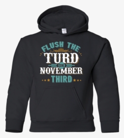 Flush The Turd On November Third - Hoodie, HD Png Download, Transparent PNG