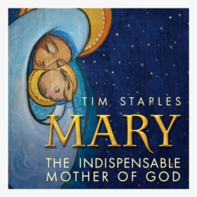 The Indispensable Mother Of God By Tim Staples - Poster, HD Png Download, Transparent PNG