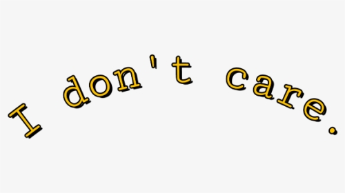 #aesthetic #i Don T Care #yellow #words #filter #face, HD Png Download, Transparent PNG