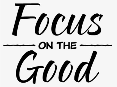 #focusonthegood #focus #thegood #words #text #sayings - Quotes Focus On The Good, HD Png Download, Transparent PNG