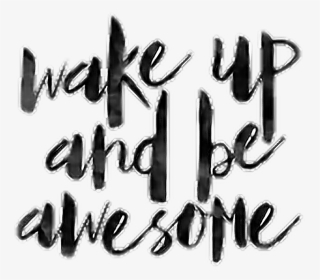 #words #quotes #wakeup #beawesome #avesome #wakeupandbeawesome - Calligraphy, HD Png Download, Transparent PNG