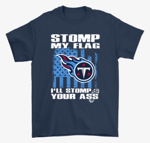 Stomp My Flag I Ll Stomp Your Ass Tennessee Titans - Navy Blue Shirt Color Combination, HD Png Download, Transparent PNG