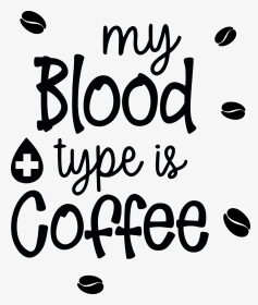 My Blood Type Is Coffee Vol - Funny Coffee Quotes Svg, HD Png Download, Transparent PNG