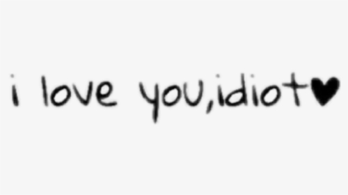 #love #loveyou #idiot #heart #text #quote #mood #sad - Calligraphy, HD Png Download, Transparent PNG