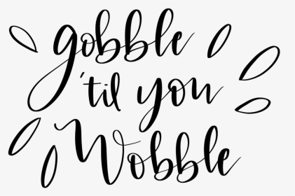 Gobble Til You Wobble - Calligraphy, HD Png Download, Transparent PNG