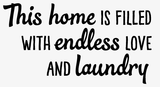 This Home Is Filled With Endless Love And Laundry - Calligraphy, HD Png Download, Transparent PNG