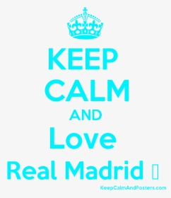 Keep Calm And Love Real Madrid ♥ Poster   Title Keep - Keep Calm And Carry, HD Png Download, Transparent PNG
