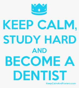 Keep Calm, Study Hard And Become A Dentist Poster   - Keep Calm And Catch Kony, HD Png Download, Transparent PNG