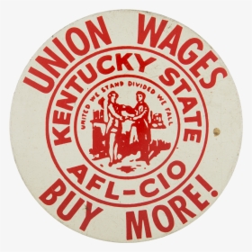 Union Wages Buy More Cause Button Museum - Kentucky Afl Cio, HD Png Download, Transparent PNG