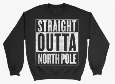Straight Outta North Pole Sweatshirt, HD Png Download, Transparent PNG