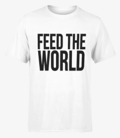 Feed The World T Shirt, HD Png Download, Transparent PNG