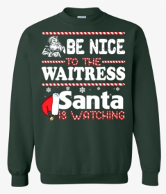 Be Nice To The Waitress Santa Is Watching Shirt, Sweatshirt - They Tried To Bury Us Shirt, HD Png Download, Transparent PNG