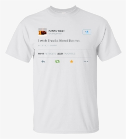 I Wish I Had A Friend Like Me Shirt Kanye West Shirt - Active Shirt, HD Png Download, Transparent PNG