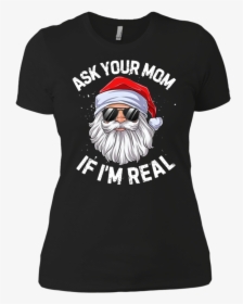 Ask Your Mom If I M Real Santa Claus Christmas Shirt - T-shirt, HD Png Download, Transparent PNG